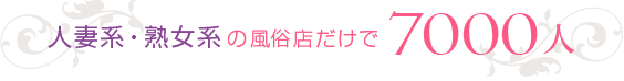 人妻系・熟女系の風俗店だけで7000人！？